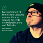 vor grünem Hintergrund ist ein Foto von Knut Meenzen zu sehen. Er trägt eine Müßte mit dem Logo der GRÜNEN - eine Sonnenblume. Daneben steht folgender Text: Barrierefreiheit ist keine Extra-Leistung, sondern Voraus-setzung für echte Gleichberechtigung und Teilhabe. Knut Meenzen Kreisvorsitzender